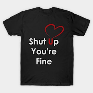 Shut Up Heart, You're Fine funny T-Shirt T-Shirt